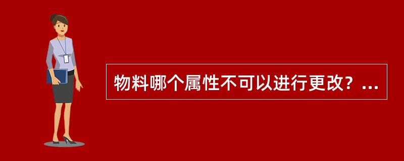 物料哪个属性不可以进行更改？（）