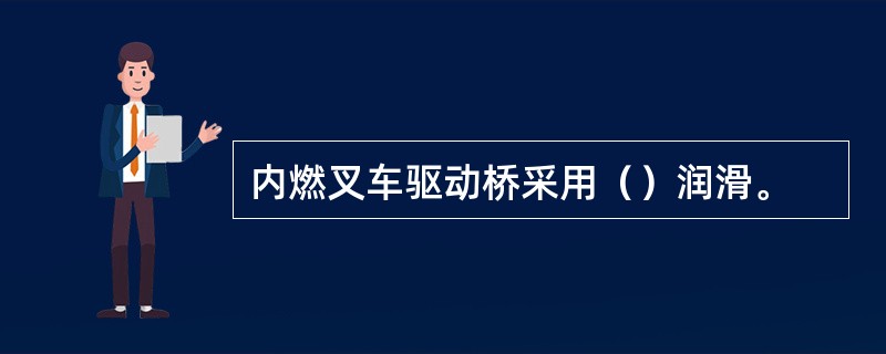 内燃叉车驱动桥采用（）润滑。