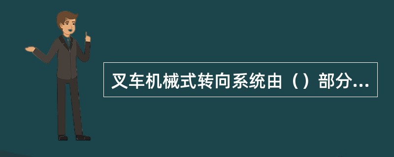 叉车机械式转向系统由（）部分组成。①转向器②转向传动装置③转向桥④换向器