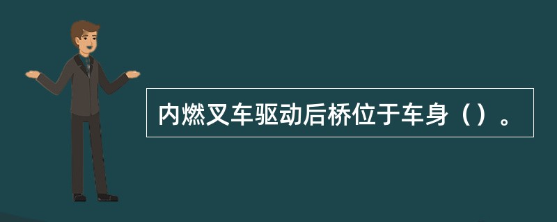 内燃叉车驱动后桥位于车身（）。