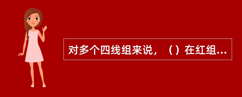 对多个四线组来说，（）在红组的顺时针方向时，该端为A端。