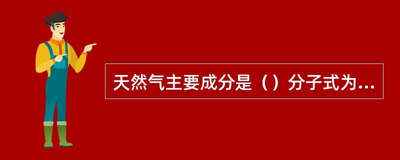 天然气主要成分是（）分子式为（）。