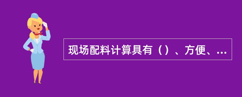 现场配料计算具有（）、方便、准确等优点。