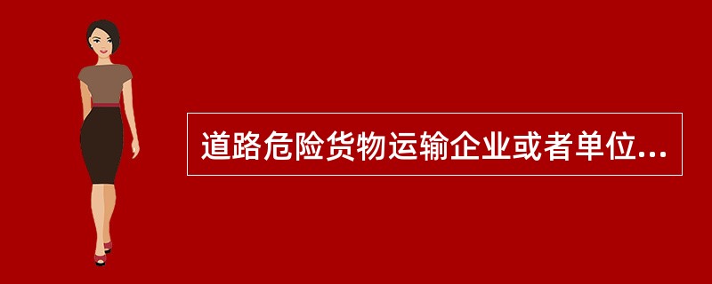 道路危险货物运输企业或者单位运输、装卸危险化学品不符合国家有关法律、法规、规章的