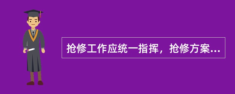 抢修工作应统一指挥，抢修方案要科学合理，做到（）