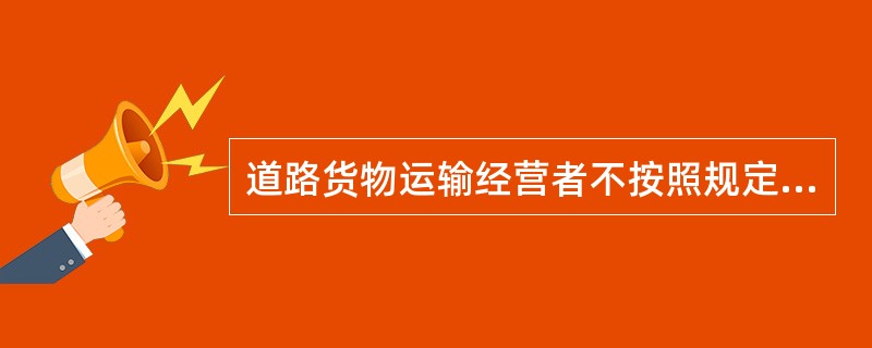 道路货物运输经营者不按照规定携带《道路运输证》的，由县级以上道路运输管理机构责令