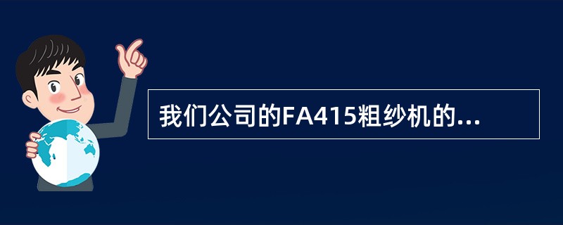 我们公司的FA415粗纱机的锭翼与筒管旋转方向相反。