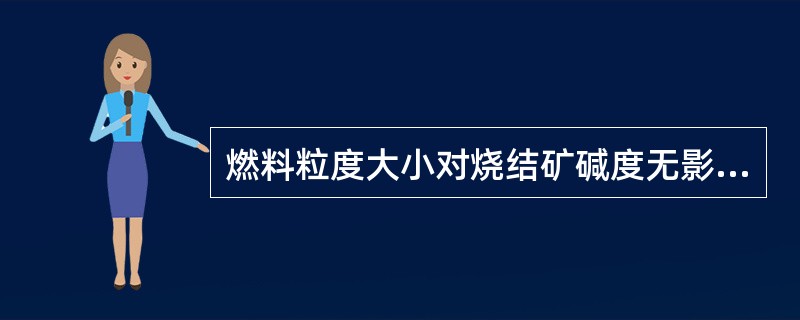 燃料粒度大小对烧结矿碱度无影响。（）