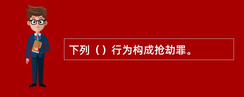 下列（）行为构成抢劫罪。