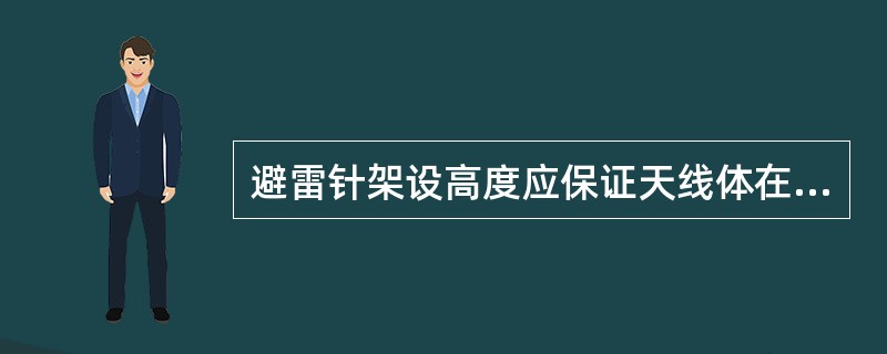 避雷针架设高度应保证天线体在其（）的保护范围内。