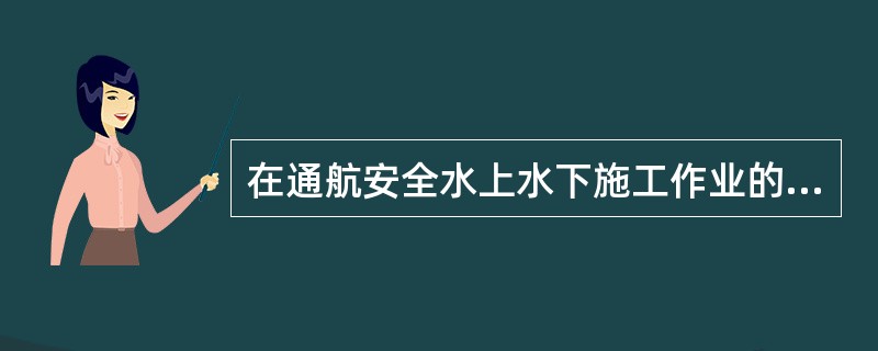 在通航安全水上水下施工作业的申请中，当施工作业水域涉及两个和两个以上海事局时，施