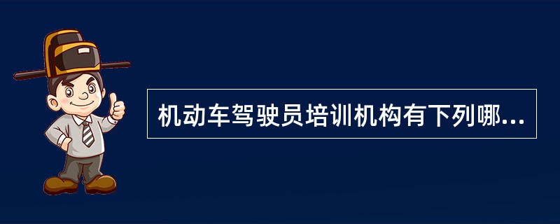 机动车驾驶员培训机构有下列哪些情形之一的，由道路运输管理机构责令改正，拒不改正的