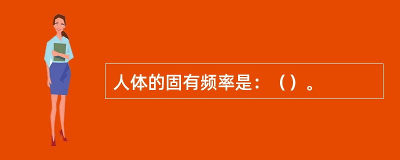 人体的固有频率是：（）。