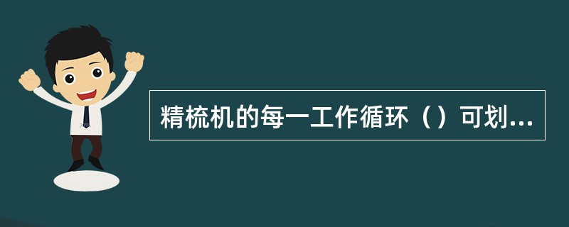 精梳机的每一工作循环（）可划分为（）、（）、（）、（）四个工作阶段。