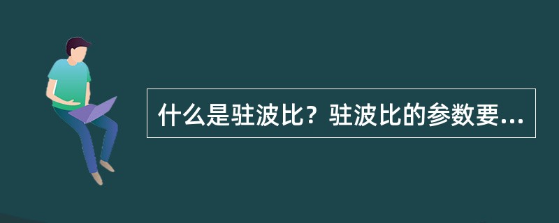 什么是驻波比？驻波比的参数要求是多少？