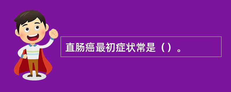 直肠癌最初症状常是（）。