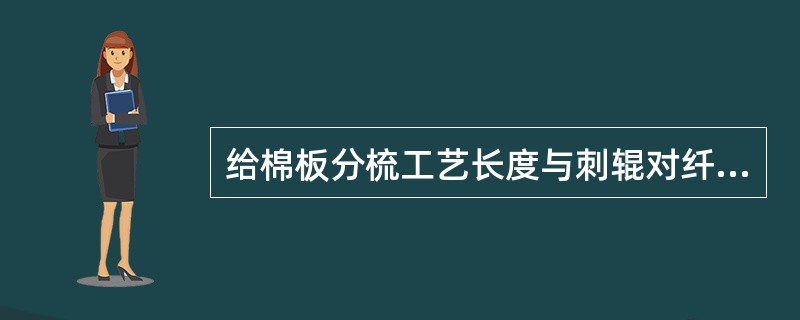 给棉板分梳工艺长度与刺辊对纤维层的分梳无关。