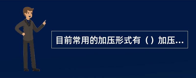 目前常用的加压形式有（）加压和（）加压。