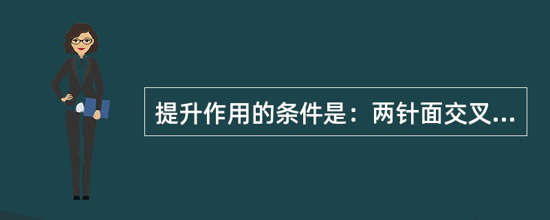 提升作用的条件是：两针面交叉配置，且有相对运动，两针面隔距很小。
