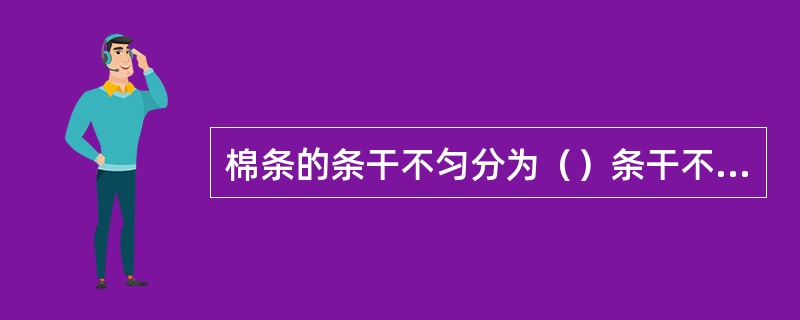 棉条的条干不匀分为（）条干不匀和（）条干不匀。
