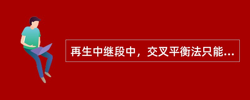 再生中继段中，交叉平衡法只能采用（）