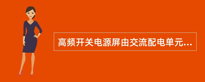 高频开关电源屏由交流配电单元、直流配电单元、（）、监控模块四部分组成。