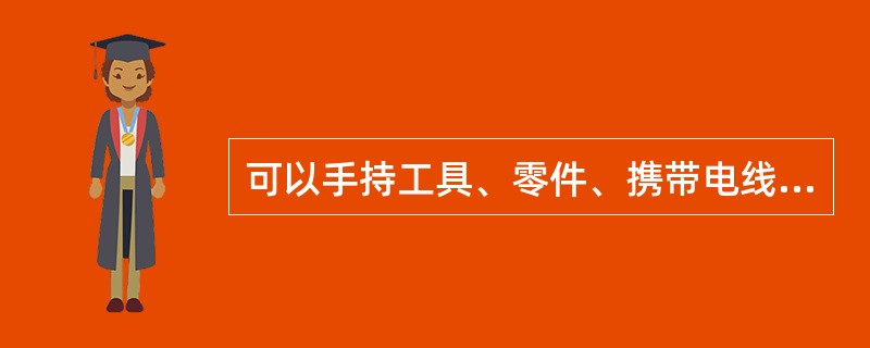 可以手持工具、零件、携带电线登杆或在角杆内侧利用拉线上下电杆。