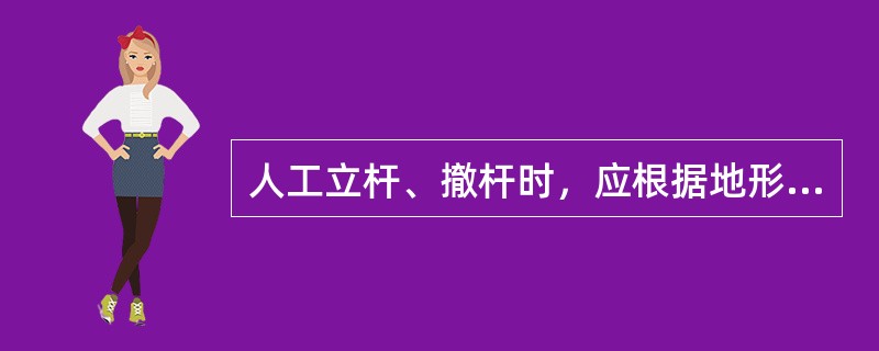 人工立杆、撤杆时，应根据地形和工作量配备人力，并有专人负责指挥。