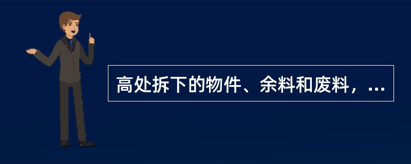 高处拆下的物件、余料和废料，不得向下抛掷，杆上杆下传递物品必须使用绳索。