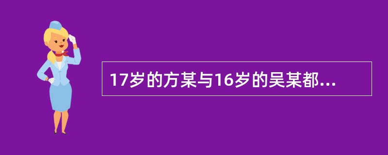17岁的方某与16岁的吴某都是某职业技术学校的学生，有一天方某掏出一把枪对吴某说