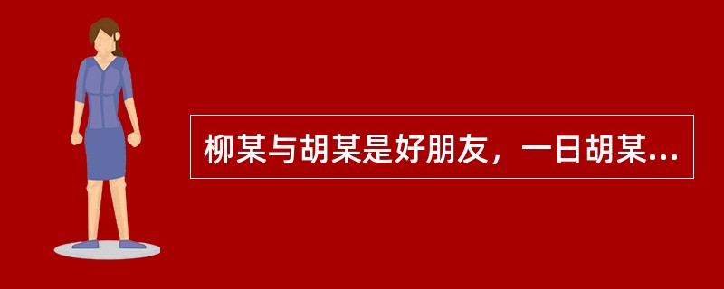 柳某与胡某是好朋友，一日胡某告诉柳某自己一笔生意赚了10万元钱，柳某心想自己刚刚