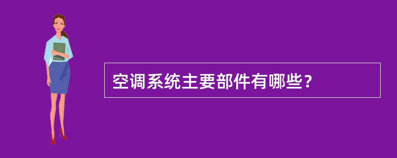 空调系统主要部件有哪些？