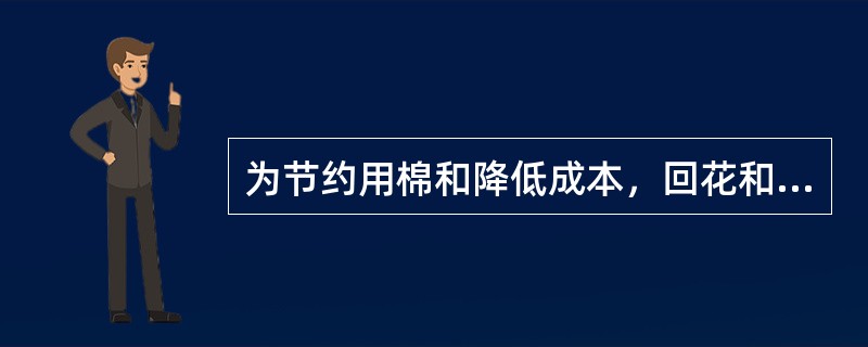 为节约用棉和降低成本，回花和再用棉都可以本特回用