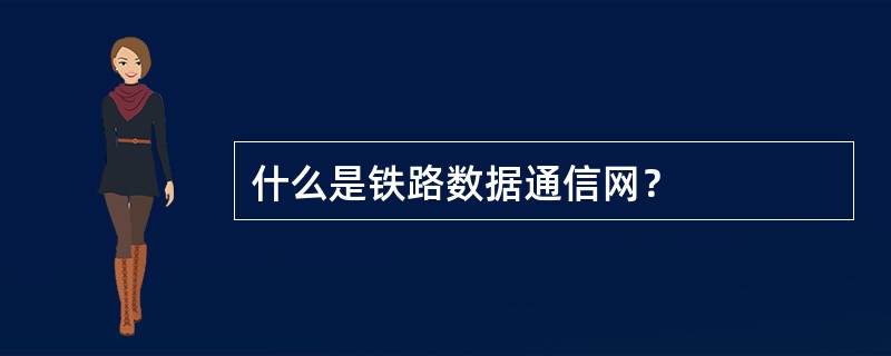 什么是铁路数据通信网？