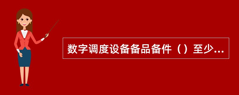 数字调度设备备品备件（）至少检查一次，对已消耗的备品备件及时进行补充。