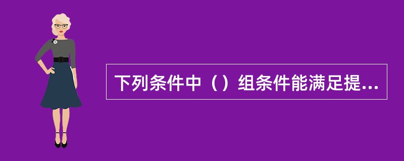 下列条件中（）组条件能满足提升作用。