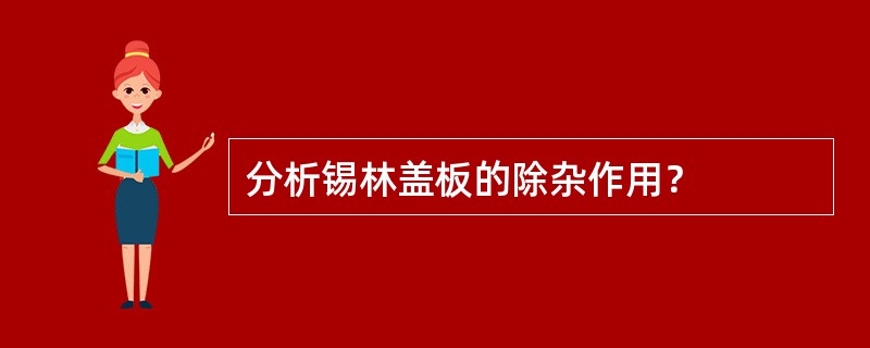 分析锡林盖板的除杂作用？