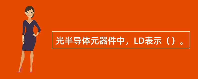 光半导体元器件中，LD表示（）。