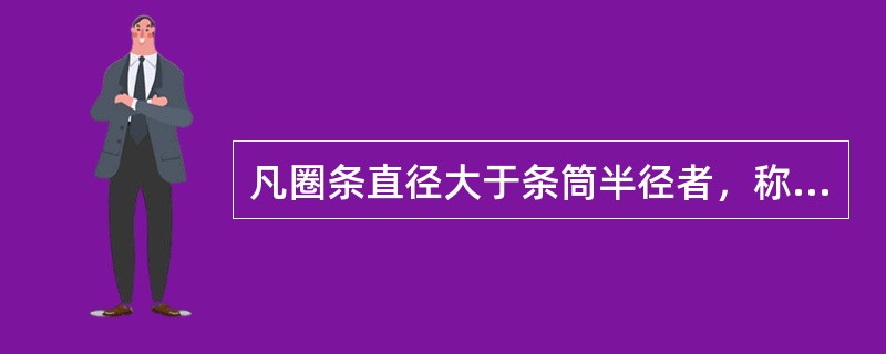 凡圈条直径大于条筒半径者，称为（）圈条。