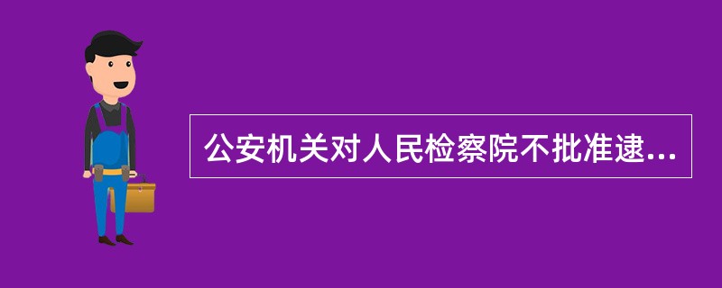 公安机关对人民检察院不批准逮捕的决定，认为有错误的，可以要求人民检察院复议。如果