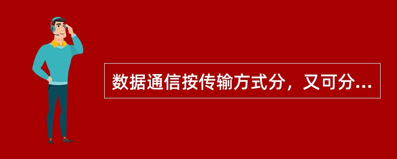 数据通信按传输方式分，又可分为（）。