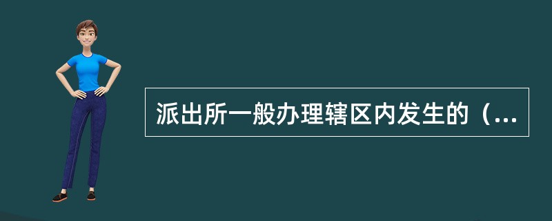 派出所一般办理辖区内发生的（）的刑事案件。