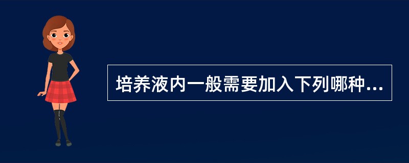 培养液内一般需要加入下列哪种抗生素？（）