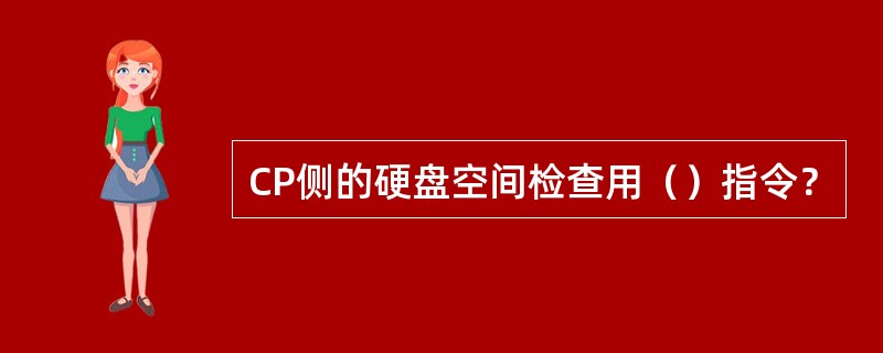 CP侧的硬盘空间检查用（）指令？