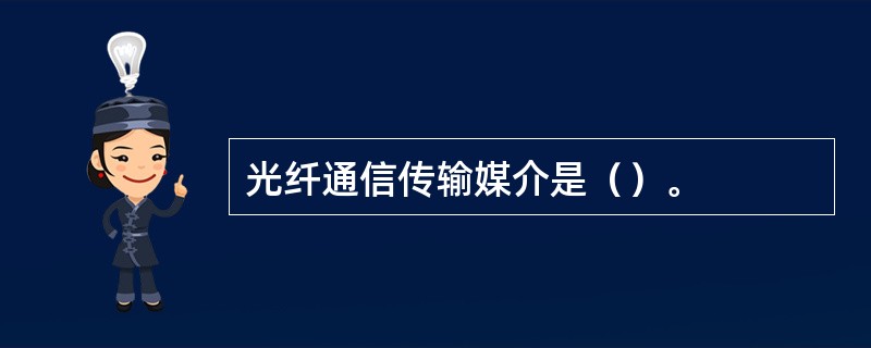 光纤通信传输媒介是（）。