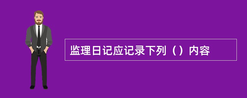 监理日记应记录下列（）内容