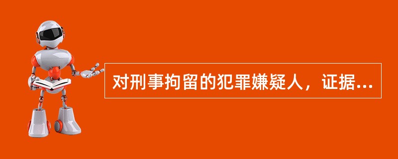 对刑事拘留的犯罪嫌疑人，证据不符合逮捕条件的，可以取保候审。