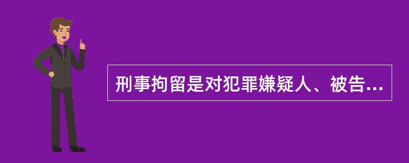 刑事拘留是对犯罪嫌疑人、被告人采取的限制其人身自由的一种刑事强制措施。