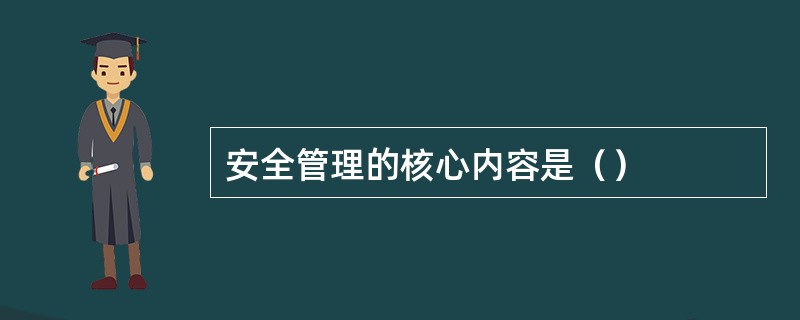 安全管理的核心内容是（）