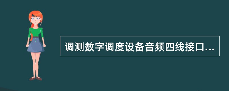 调测数字调度设备音频四线接口时，结果应符合四线相对输入（）dBr，输出电平-3.